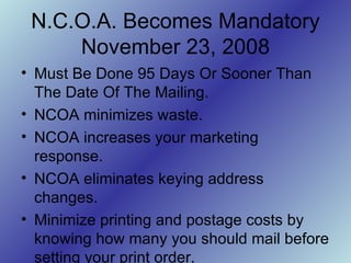 <ul><li>Must Be Done 95 Days Or Sooner Than The Date Of The Mailing. </li></ul><ul><li>NCOA minimizes waste. </li></ul><ul...