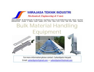 Bulk Material Handling
      Equipment



   For more information please contact: Suhardiyoto Haryadi,
  Email: suhardiyoto@gmail.com or suhardiyoto@hotmail.com
 
