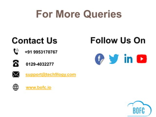 For More Queries
+91 9953170767
0129-4032277
support@tech9logy.com
Follow Us OnContact Us
www.bofc.io
 