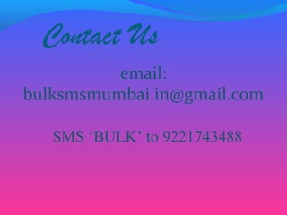 Contact Us
          email:
bulksmsmumbai.in@gmail.com

   SMS ‘BULK’ to 9221743488
 