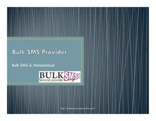 Bulk SMS in Ahmedabad
http://bulksmsservicesprovider.co.in/
 