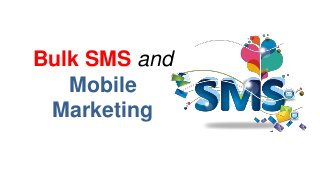 Bulk SMS and
Mobile
Marketing
 
