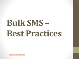 Bulk SMS –
Best Practices
https://goo.gl/0us3hp
 