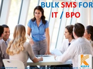 ©2015, KAPSYSTEM ( Bulk SMS Service Provider Company) , Email info@kapsystem.comwww.kapsystem.com
BULK SMS FOR
IT / BPO
 