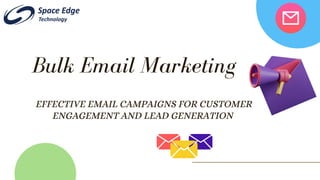 EFFECTIVE EMAIL CAMPAIGNS FOR CUSTOMER
ENGAGEMENT AND LEAD GENERATION
Bulk Email Marketing
 