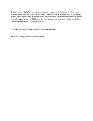 Creatoris an individual whoismanagesmasssmsthemesandotherrelatedterms.He will give part
administrationstohisclientsthroughhissite.He forthe mostpart managesthe mass sms.He isgiving
insightsregardingthese subjectsthroughhissite .There are partof otherprimarycapacitiesare likewise
to be takenby the creator itself.He hasa wide learningaboutthese smspoints. Visitourwebsitefor
more informationhere==>>https://bulksms.ca/
Article Source:https://EzineArticles.com/master/Sanj_Raj/490245
Article Source:http://EzineArticles.com/5203197
 