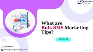 GET STARTED
info@spaceedgetechnology.com
9871034010
What are
Bulk SMS Marketing
Tips?
 