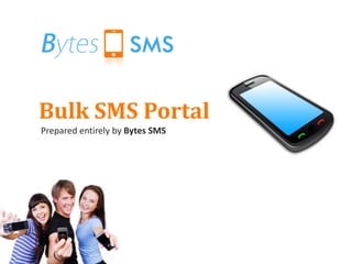 Bulk SMS Portal
Prepared entirely by Bytes SMS
 
