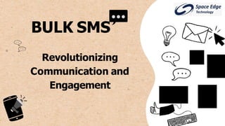 Revolutionizing
Communication and
Engagement
BULK SMS
 
