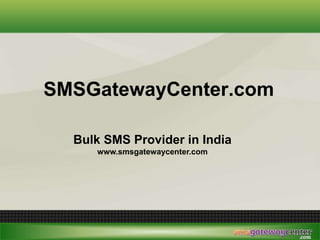 SMSGatewayCenter.com
Bulk SMS Provider in India
www.smsgatewaycenter.com
 