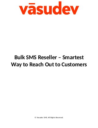 Bulk SMS Reseller – Smartest
Way to Reach Out to Customers
© Vasudev SMS. All Rights Reserved.
 