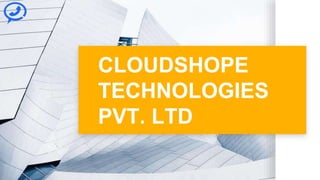 CLOUDSHOPE
TECHNOLOGIES
PVT. LTD
 