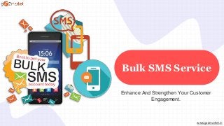 Bulk SMS Service
Enhance And Strengthen Your Customer
Engagement.
www.go2market.in
 