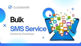 Bulk
SMSService
Created by Cloudshope
CLOUDSHOPE
 