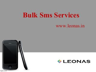 Bulk Sms Services
www.leonas.in
 