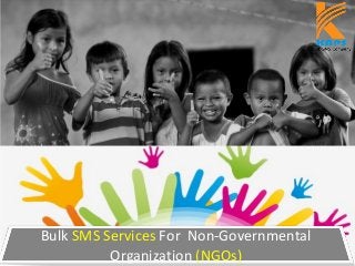 Bulk SMS Services For Non-Governmental
Organization (NGOs)
 