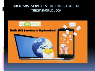 BULK SMS SERVICES IN HYDERABAD AT
THESMSWORLD.COM
 