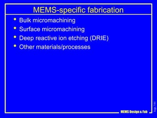 ksjp,
7/01
MEMS Design & Fab
MEMS-specific fabrication
• Bulk micromachining
• Surface micromachining
• Deep reactive ion etching (DRIE)
• Other materials/processes
 