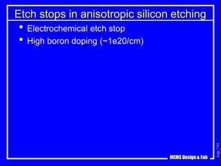 ksjp,
7/01
Etch stops in anisotropic silicon etching
MEMS Design & Fab
• Electrochemical etch stop
• High boron doping (~1e20/cm)
 
