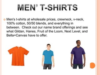  Men's t-shirts at wholesale prices, crewneck, v-neck,
100% cotton, 50/50 blends, and everything in
between. Check out ou...