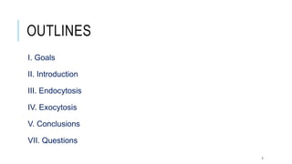 OUTLINES
I. Goals
II. Introduction
III. Endocytosis
IV. Exocytosis
V. Conclusions
VII. Questions
3
 