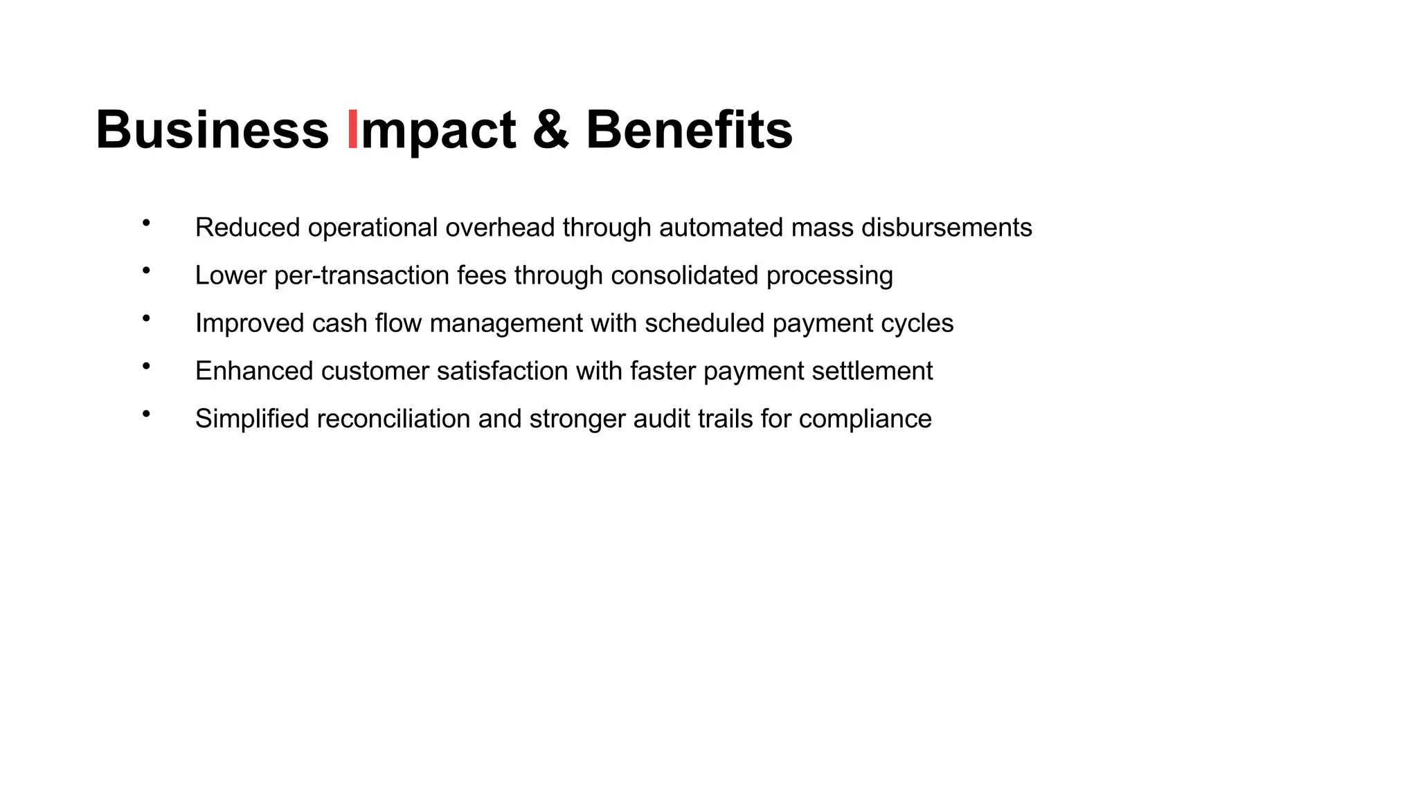 Business Impact & Benefits
• Reduced operational overhead through automated mass disbursements
• Lower per-transaction fees through consolidated processing
• Improved cash flow management with scheduled payment cycles
• Enhanced customer satisfaction with faster payment settlement
• Simplified reconciliation and stronger audit trails for compliance
 