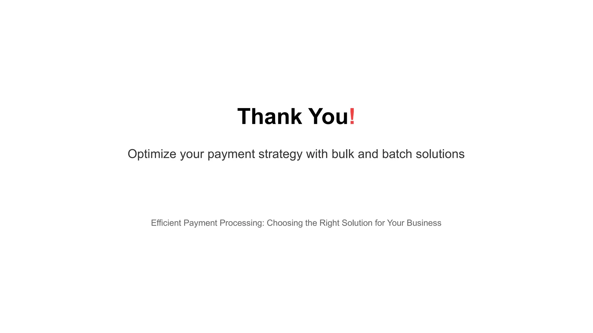 Thank You!
Optimize your payment strategy with bulk and batch solutions
Efficient Payment Processing: Choosing the Right Solution for Your Business
 