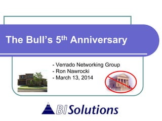 The Bull’s 5th Anniversary
- Verrado Networking Group
- Ron Nawrocki
- March 13, 2014
 