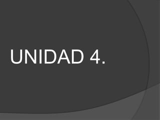 UNIDAD 4.
 