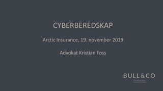 CYBERBEREDSKAP
Arctic Insurance, 19. november 2019
Advokat Kristian Foss
 