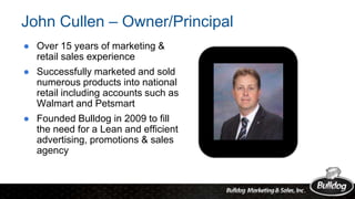 John Cullen – Owner/Principal
● Over 15 years of marketing &
retail sales experience
● Successfully marketed and sold
nume...