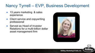 Nancy Tyrrell – EVP, Business Development
● 13 years marketing & sales
experience
● Client service and copywriting
profess...