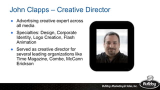 John Clapps – Creative Director
● Advertising creative expert across
all media
● Specialties: Design, Corporate
Identity, ...