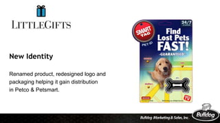 New Identity
Renamed product, redesigned logo and
packaging helping it gain distribution
in Petco & Petsmart.
 