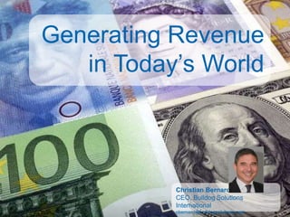 Generating Revenue
   in Today’s World



           Christian Bernard
           CEO, Bulldog Solutions
           International
           cbernard@bulldogsolutions.com
 
