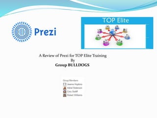 A Review of Prezi for TOP Elite Training 
By 
Group BULLDOGS 
 