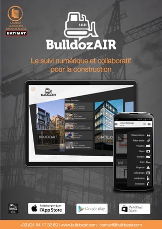 Le suivi numérique et collaboratif
pour la construction
+33 (0)1 84 17 32 89 | www.bulldozair.com | contact@bulldozair.com
LAUREAT
CONCOURS
INNOVATION 2013
 