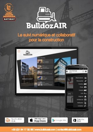 Le suivi numérique et collaboratif
pour la construction
+33 (0)1 84 17 32 89 | www.bulldozair.com | contact@bulldozair.com
LAUREAT
CONCOURS
INNOVATION 2013
 