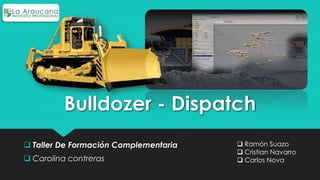 Bulldozer - Dispatch 
 Taller De Formación Complementaria 
 Carolina contreras 
 Ramón Suazo 
 Cristian Navarro 
 Carlos Nova 
 