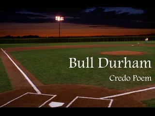 Bull Durham 
Credo Poem 
 