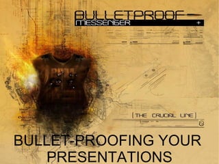 BULLET-PROOFING YOUR  PRESENTATIONS 