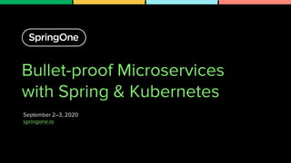 Bullet-proof Microservices
with Spring & Kubernetes
September 2–3, 2020
springone.io
1
 