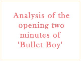 Analysis of the opening two minutes of  'Bullet Boy'  
