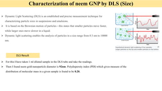  For this I have taken 1 ml diluted sample in the DLS tube and take the readings.
 Then I found neem gold nanoparticle d...