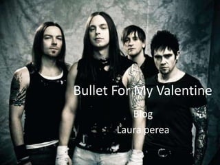 Bullet For My Valentine
Blog
Laura perea
 