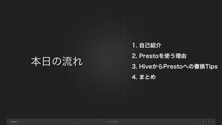 page
1. 自己紹介
2. Prestoを使う理由
3. HiveからPrestoへの書換Tips
4. まとめ
本日の流れ
6
 