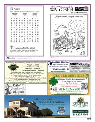 089I
CLOVER SERVICESCLOVER SERVICES
Plumbing, Heating & Air ConditioningAir Conditioning
703-352-2700
Parishioners with this ad save an extra
5% off our already low prices!
In Your Home or at Your Business.
Call Clover Services.
www.cloverco.com or facebook.com/clover-services
Since 1981 Serving Northern Virginia & DC
Visit our Website
GOODYS
Best Pizza in
Arlington
3125 Wilson Blvd • Arlington, VA
Across from the Clarendon Metro Station
703-351-7827
Experience the hospitality that made Ireland famous!
Like us on Facebook: OSullivansArlington Follow us on Twitter: @OSullivans
(703) 812-0939
www.OSullivansIrishPub.com
O’Sullivan’s Irish Pub
3207 Washington Blvd. • Arlington
Daily Happy Hour 3pm-7:30pm & Daily Food Specials
Great Party Venue, No Room Rental Fee, Catering Menu Available
St. Patrick’s Day Event on the 17th day of each Month
Live Entertainment Thurs., Fri., & Sat.
Sports Daily including Soccer, Basketball, NFL, NHL, GAA & 6 Nation Rugby
A La Carte Brunch Saturday & Sunday 8:30am-2pm
Buffet Brunch Sundays 10am-2pm just $16 adults $8 children
Experience the hospitality that made Ireland famous!
DANCEDANCE
Group, Private &
Wedding Dance Lessons
202-640-9210
www.dcballroom.net
Group, Private &
Wedding Dance Lessons
www.dcballroom.net
Group, Private &
Wedding Dance Lessons
www.dcballroom.net
 