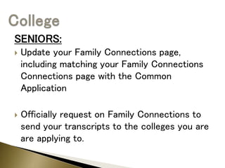 SENIORS:
 Update your Family Connections page,
including matching your Family Connections
Connections page with the Common
Application
 Officially request on Family Connections to
send your transcripts to the colleges you are
are applying to.
 