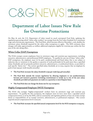 C&GNEWS
Page 1111 of 2222
DepartmeDepartmeDepartmeDepartment of Labornt of Labornt of Labornt of Labor IssuesIssuesIssuesIssues New RuleNew RuleNew RuleNew Rule
forforforfor Overtime ProtectionsOvertime ProtectionsOvertime ProtectionsOvertime Protections
On May 18, 2016, the U.S. Department of Labor issued its much anticipated Final Rule, updating the
regulations governing which "white collar workers" are exempt from the Fair Labor Standard Act's minimum
wage and overtime pay requirements. The Final Rule, which becomes effective December 1, 2016, doubles the
minimum salary threshold required for the white collar exemptions to apply. The DOL estimates these
changes will make approximately 4.2 million additional employees eligible for overtime pay within the first
year of the rule taking effect.
White CollarWhite CollarWhite CollarWhite Collar (EAP)(EAP)(EAP)(EAP) ExemptionsExemptionsExemptionsExemptions
The FLSA exempts certain employees from its minimum wage and overtime pay requirements, including
executive, administrative, and professional (EAP) employees. To qualify for any one of these "white collar"
EAP exemptions, the employee must (1) be paid a predetermined and fixed salary that is not subject to
reduction due to variations in the quality or quantity of work performed; (2) be paid more than a specified
salary threshold; and (3) primarily perform executive, administrative, or professional duties, as provided in
each specific "duties test." The current specified salary threshold, set in 2004, requires that an employee be
paid at least $455 per week ($23,660 annually).
• TheTheTheThe Final RuleFinal RuleFinal RuleFinal Rule increasesincreasesincreasesincreases thethethethe salary thresholdsalary thresholdsalary thresholdsalary threshold to $913 per week ($47,476 annually).to $913 per week ($47,476 annually).to $913 per week ($47,476 annually).to $913 per week ($47,476 annually).
• The Final Rule amends the current regulationsThe Final Rule amends the current regulationsThe Final Rule amends the current regulationsThe Final Rule amends the current regulations bybybyby allowallowallowallowinginginging employers to use nondiscretionaryemployers to use nondiscretionaryemployers to use nondiscretionaryemployers to use nondiscretionary
bonuses and incentive payments (including commissions) to satisfy up to 10% of the new salarybonuses and incentive payments (including commissions) to satisfy up to 10% of the new salarybonuses and incentive payments (including commissions) to satisfy up to 10% of the new salarybonuses and incentive payments (including commissions) to satisfy up to 10% of the new salary
thresholdthresholdthresholdthreshold, provided such p, provided such p, provided such p, provided such payments are made on a quarterly or more frequent basisayments are made on a quarterly or more frequent basisayments are made on a quarterly or more frequent basisayments are made on a quarterly or more frequent basis....
• TheTheTheThe Final RuleFinal RuleFinal RuleFinal Rule does notdoes notdoes notdoes not change the duties test forchange the duties test forchange the duties test forchange the duties test for anyanyanyany exemption.exemption.exemption.exemption.
HighlyHighlyHighlyHighly CompensatedCompensatedCompensatedCompensated EmployeeEmployeeEmployeeEmployee (HCE)(HCE)(HCE)(HCE) ExemptionExemptionExemptionExemption
The FLSA also exempts "highly-compensated" workers from its minimum wage and overtime pay
requirements. To qualify for this exemption, the employee must (1) have more than a specified annual
compensation level, as set by the DOL; and (2) customarily and regularly perform at least one of the exempt
duties or responsibilities of an exempt executive, administrative, or professional employee. The current
required annual compensation level is $100,000.
• TheTheTheThe Final Rule increases the specified annual compensation level for the HFinal Rule increases the specified annual compensation level for the HFinal Rule increases the specified annual compensation level for the HFinal Rule increases the specified annual compensation level for the HCECECECE exemption to $134,004.exemption to $134,004.exemption to $134,004.exemption to $134,004.
 