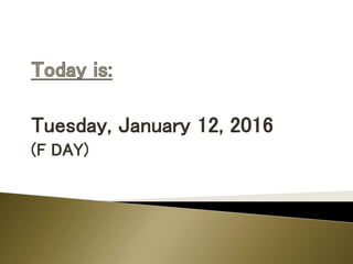 Tuesday, January 12, 2016
(F DAY)
 